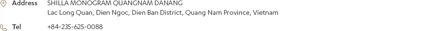 [Address] SHILLA MONOGRAM QUANGNAM DANANG Lac Long Quan, Dien Ngoc, Dien Ban District, Quang Nam Province, Vietnam [Tel] +84-235-625-0088