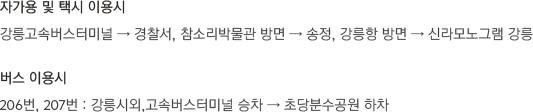 [자가용 및 택시 이용시]강릉고속버스터미널 → 경찰서, 참소리박물관 방면 → 송정, 강릉항 방면 → 신라모노그램 강릉 [버스 이용시]206번, 207번 : 강릉시외, 고속버스터미널 승차 → 초당분수공원 하차 