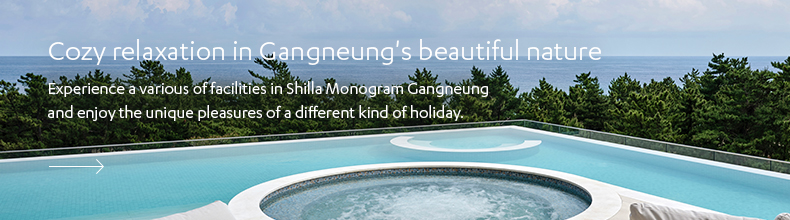 Cozy relaxation in Gangneung's beautiful nature - Experience a various of facilities in Shilla Monogram Gangneung  and enjoy the unique pleasures of a different kind of holiday.